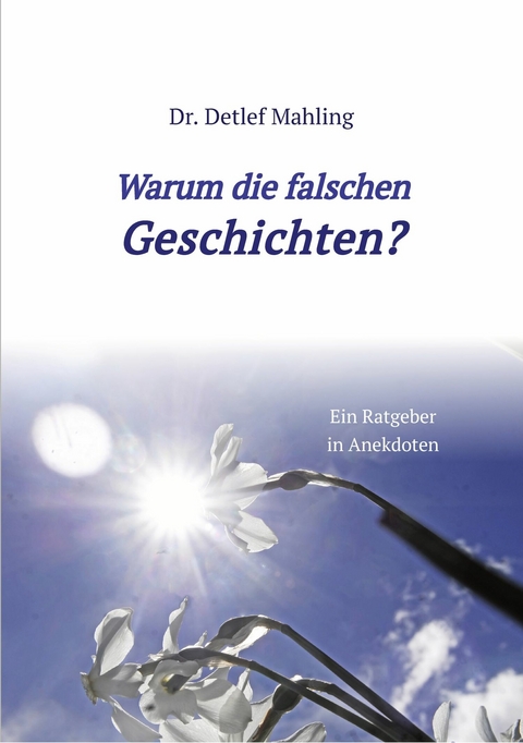 Warum die falschen Geschichten? -  Detlef Mahling