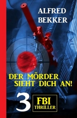 Der Mörder sieht dich an! 3 FBI Thriller - Alfred Bekker