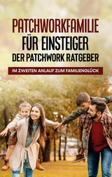 Patchworkfamilie für Einsteiger - Der Patchwork Ratgeber: Im zweiten Anlauf zum Familienglück - Lena Hafermann