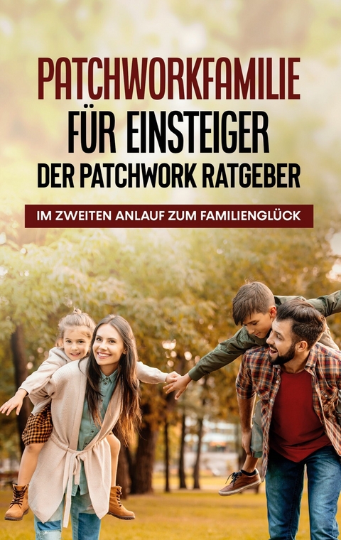 Patchworkfamilie für Einsteiger - Der Patchwork Ratgeber: Im zweiten Anlauf zum Familienglück - Lena Hafermann