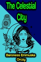 The Celestial City - Baroness Emmuska Orczy