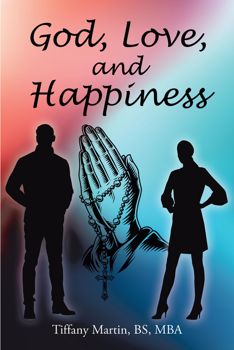 God, Love, and Happiness -  BS MBA Tiffany Martin