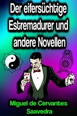 Der eifersüchtige Estremadurer und andere Novellen - Miguel Cervantes de Saavedra