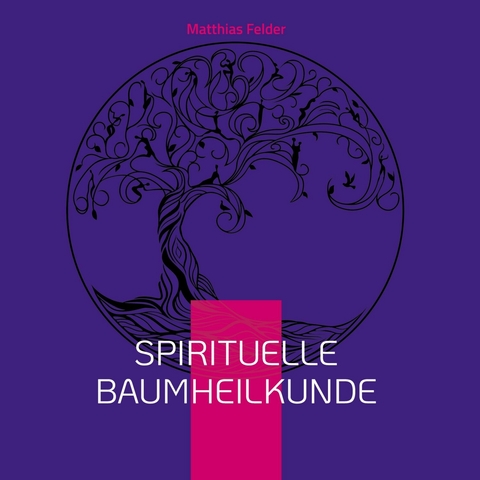 Spirituelle Baumheilkunde - Matthias Felder