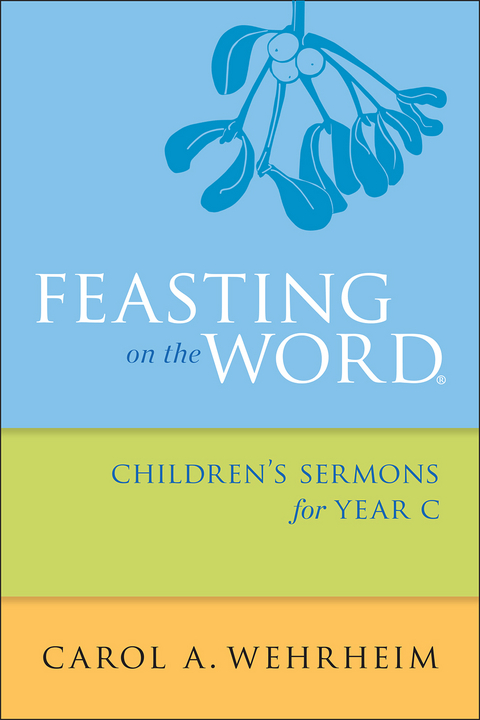 Feasting on the Word Children's Sermons for Year C - Carol  A Wehrheim