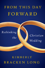 From This Day Forward--Rethinking the Christian Wedding - Kimberly Bracken Long