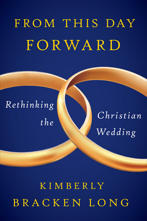 From This Day Forward--Rethinking the Christian Wedding - Kimberly Bracken Long