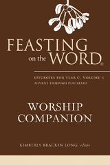 Feasting on the Word Worship Companion: Liturgies for Year C, Volume 1 - 
