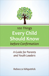 100 Things Every Child Should Know Before Confirmation - Rebecca Kirkpatrick