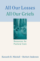 All Our Losses, All Our Griefs - Kenneth R. Mitchell, Herbert Anderson