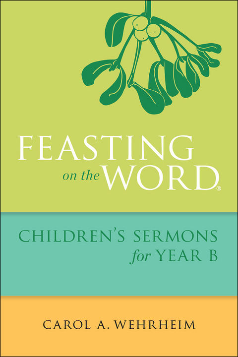 Feasting on the Word Children's Sermons for Year B - Carol  A Wehrheim