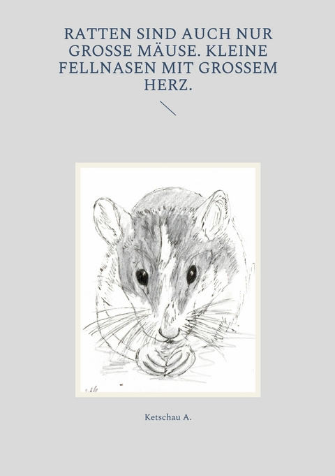 Ratten sind auch nur große Mäuse. Kleine Fellnasen mit großem Herz. - Ketschau A.