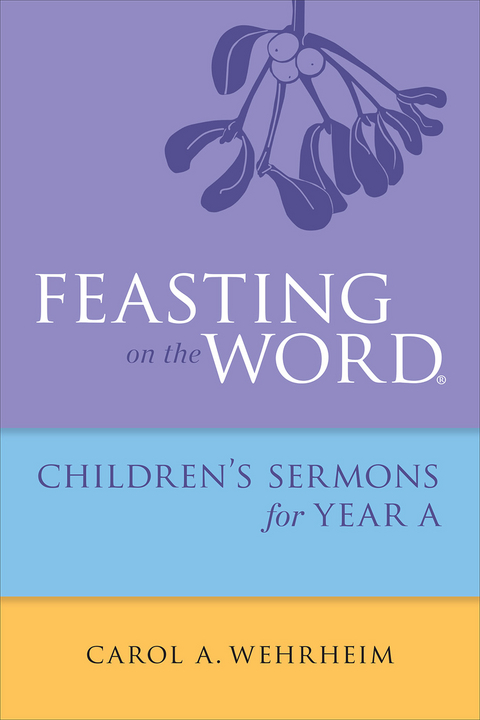 Feasting on the Word Childrens's Sermons for Year A - Carol  A Wehrheim