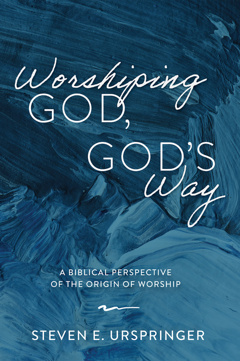 Worshiping God, God’s Way - Steven E. Urspringer
