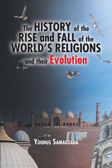 History of the Rise and Fall of the World's Religions and their Evolution -  Younus Samadzada