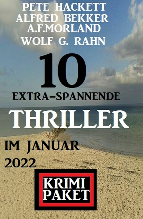 10 extra-spannende Thriller im Januar 2022: Krimi Paket -  Alfred Bekker,  Pete Hackett,  Wolf G. Rahn,  A. F. Morland