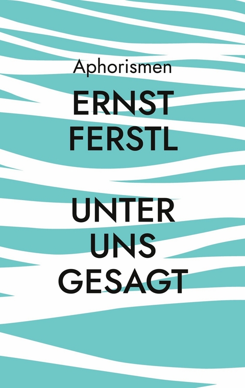 Unter uns gesagt -  Ernst Ferstl