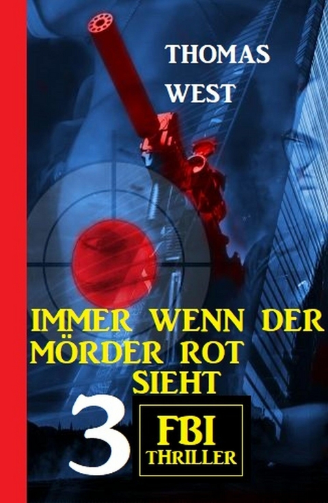 Immer wenn der Mörder rot sieht: 3 FBI Thriller - Thomas West