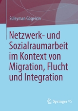 Netzwerk- und Sozialraumarbeit im Kontext von Migration, Flucht und Integration -  Süleyman Gögercin
