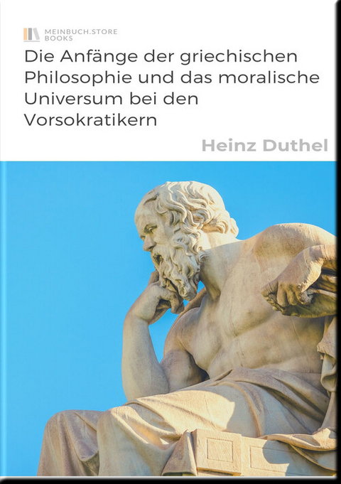 Die Anfänge der griechischen Philosophie und das moralische Universum bei den Vorsokratikern - Heinz Duthel