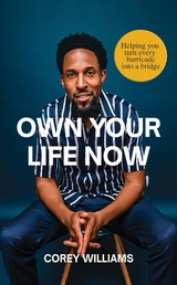 Own Your Life Now: HELPING YOU TURN EVERY BARRICADE INTO A BRIDGE -  Corey Williams