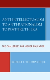 Anti-intellectualism to Anti-rationalism to Post-truth Era -  Robert J. Thompson