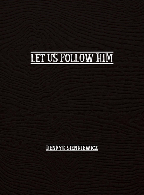 Let Us Follow Him -  Henryk Sienkiewicz