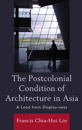 Postcolonial Condition of Architecture in Asia -  Francis Chia-Hui Lin