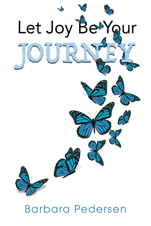 Let Joy Be Your Journey -  Barbara Pedersen