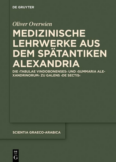 Medizinische Lehrwerke aus dem spätantiken Alexandria -  Oliver Overwien