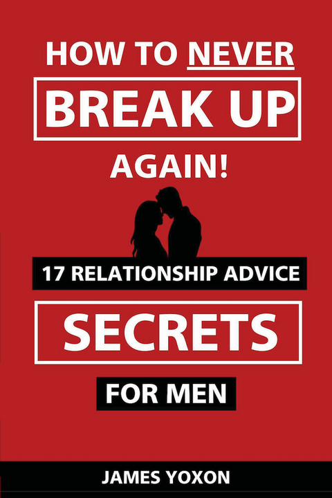 How To NEVER Break Up Again! -  James Yoxon