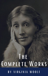 Virginia Woolf: The Complete Works - Virginia Woolf, Classics HQ