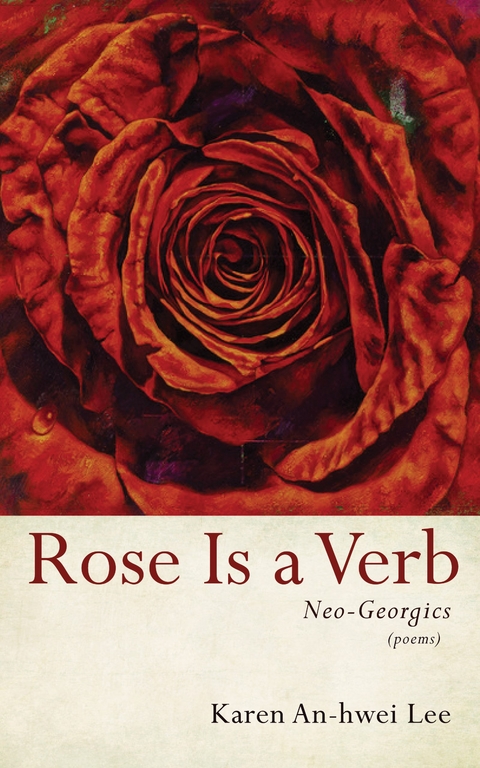 Rose Is a Verb - Karen An-Hwei Lee