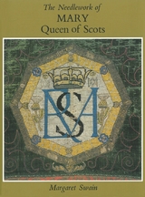 Needlework of Mary Queen of Scots - Margaret Swain