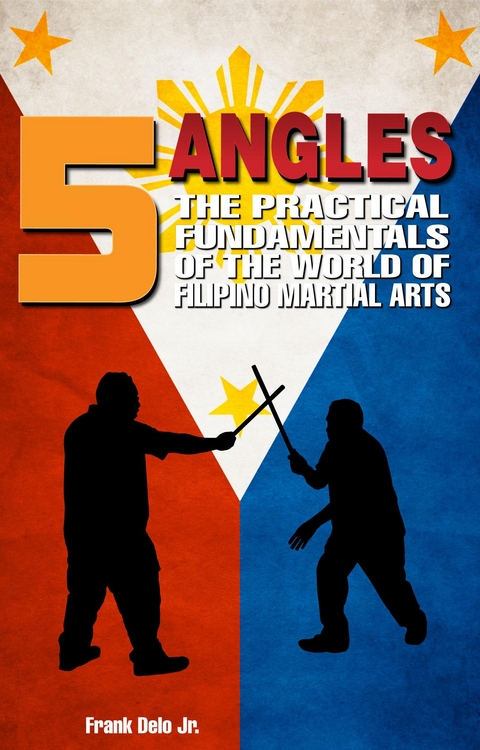 5 Angles: The Practical Fundamentals of the World of Filipino Martial Arts of Escrima, Arnis, & Kali - Frank Delo