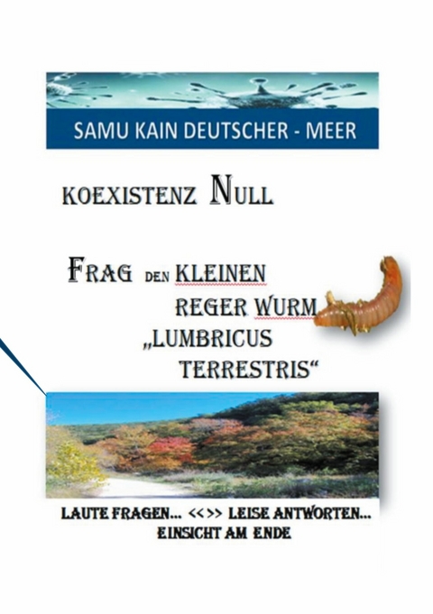 KOEXISTENZ NULL - Frag den kleinen Reger Wurm "Lumbricus Terrestris" - Samu Kain Deutscher-Meer
