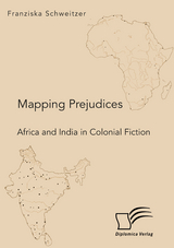 Mapping Prejudices. Africa and India in Colonial Fiction - Franziska Schweitzer