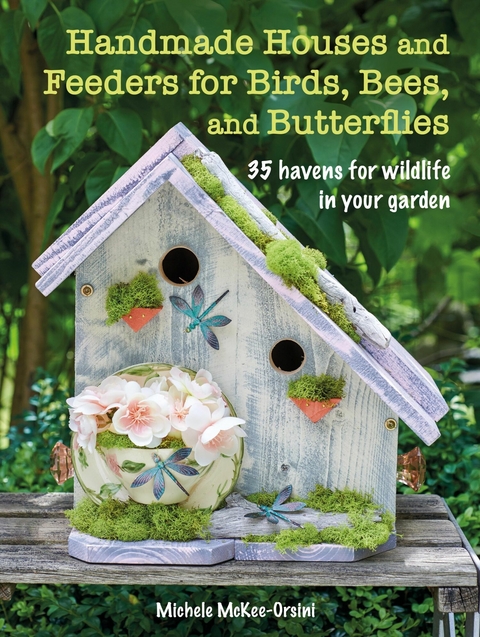 Handmade Houses and Feeders for Birds, Bees, and Butterflies -  Michele McKee-Orsini