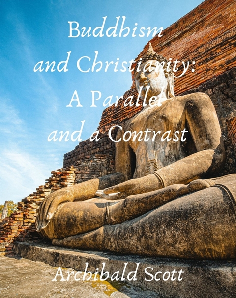 Buddhism and Christianity: A Parallel and a Contrast - Archibald Scott