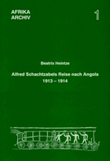 Alfred Schachtzabels Reise nach Angola 1913–1914 und seine Sammlungen für das Museum für Völkerkunde in Berlin - Beatrix Heintze