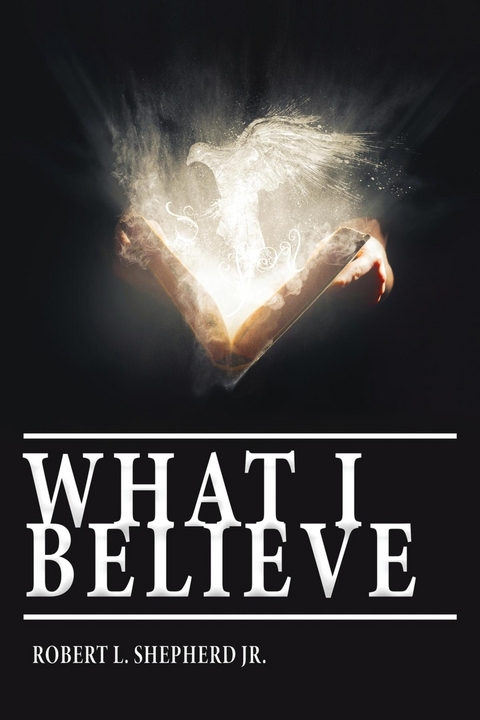 What I Believe -  Robert L. Jr. Shepherd