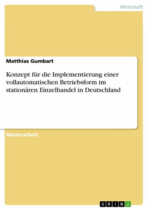 Konzept für die Implementierung einer vollautomatischen Betriebsform im stationären Einzelhandel in Deutschland - Matthias Gumbart