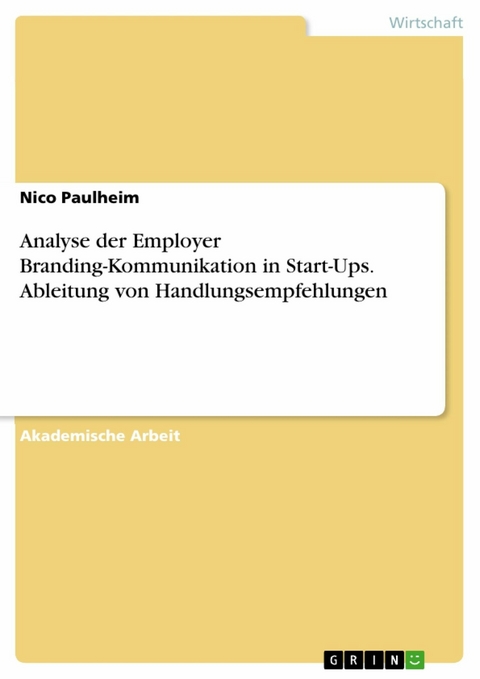 Analyse der Employer Branding-Kommunikation in Start-Ups. Ableitung von Handlungsempfehlungen - Nico Paulheim