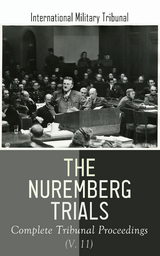 The Nuremberg Trials: Complete Tribunal Proceedings (V. 11) - International Military Tribunal