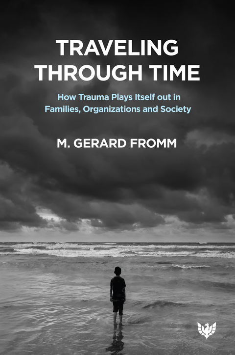 Traveling through Time : How Trauma Plays Itself out in Families, Organizations and Society -  M. Gerard Fromm