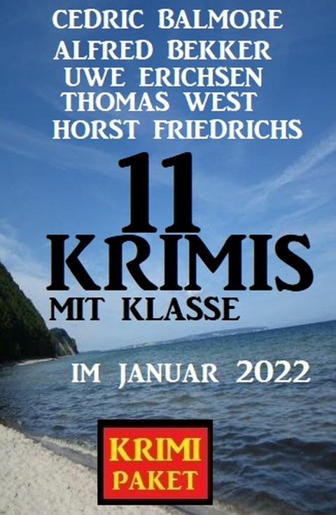 11 Krimis mit Klasse im Februar 2022: Krimi Paket -  Alfred Bekker,  Cedric Balmore,  Horst Friedrichs,  Uwe Erichsen,  Thomas West