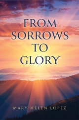 From Sorrows to Glory -  Mary Helen Lopez