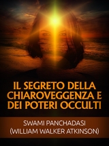 Il Segreto della Chiaroveggenza e dei Poteri occulti (Tradotto) - Swami Panchadasi, William Walker Atkinson