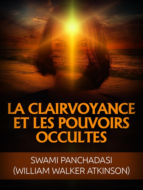 La Clairvoyance et les Pouvoirs occultes (Traduit) - Swami Panchadasi, William Walker Atkinson