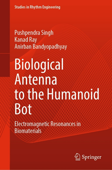 Biological Antenna to the Humanoid Bot -  Anirban Bandyopadhyay,  Kanad Ray,  Pushpendra Singh